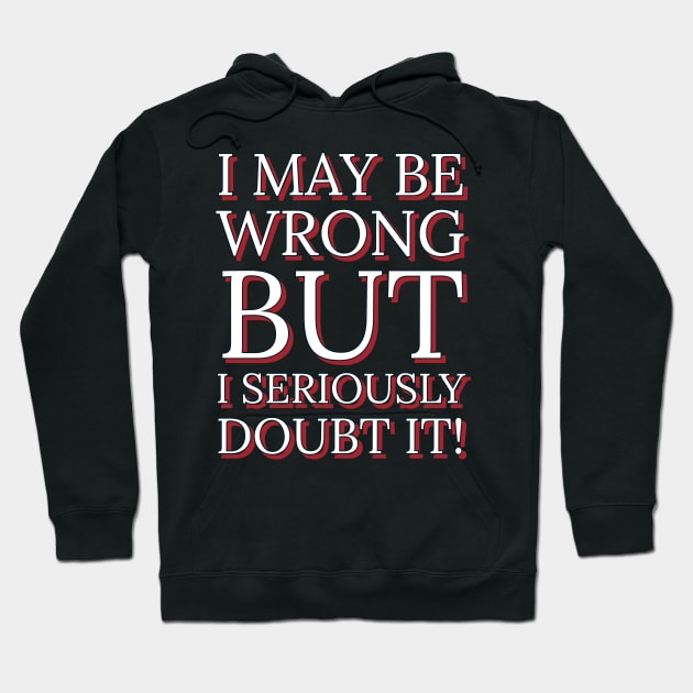 I May Be Wrong But I Seriously Doubt It Hoodie by FunkyKex